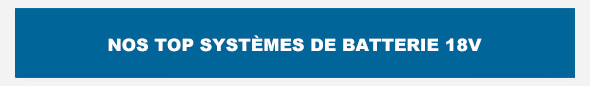 Nos top systemes de betterie 18v